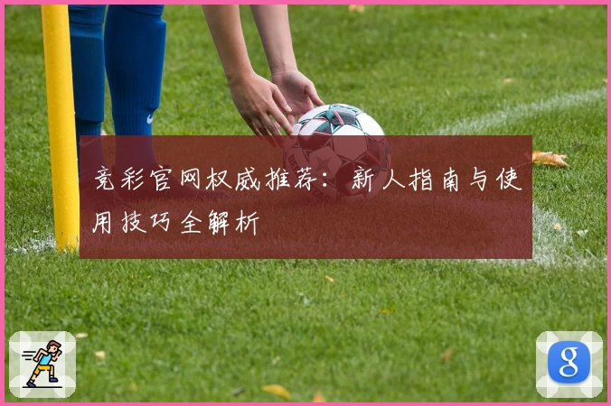 竞彩官网权威推荐：新人指南与使用技巧全解析