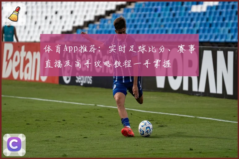 体育App推荐:实时足球比分、赛事直播及高手攻略教程一手掌握