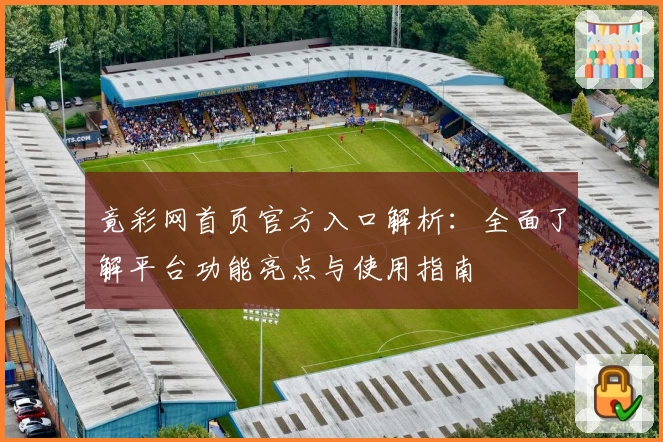 竟彩网首页官方入口解析:全面了解平台功能亮点与使用指南