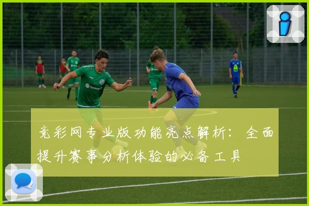 竞彩网专业版功能亮点解析：全面提升赛事分析体验的必备工具