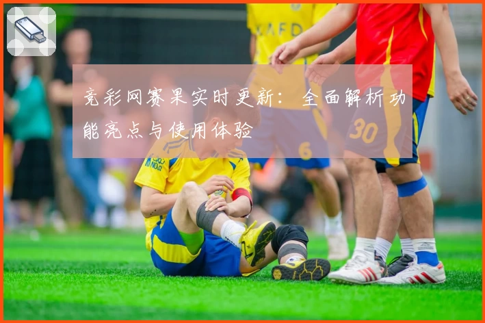竞彩网赛果实时更新：全面解析功能亮点与使用体验