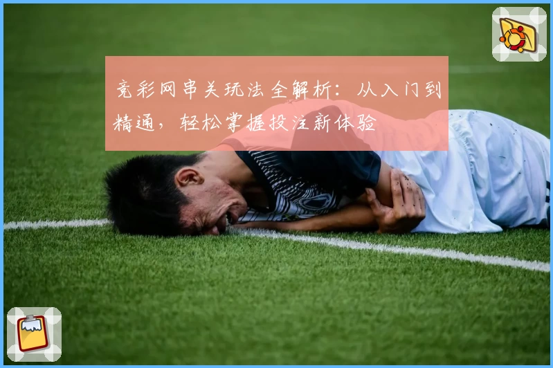 竞彩网串关玩法全解析:从入门到精通,轻松掌握投注新体验