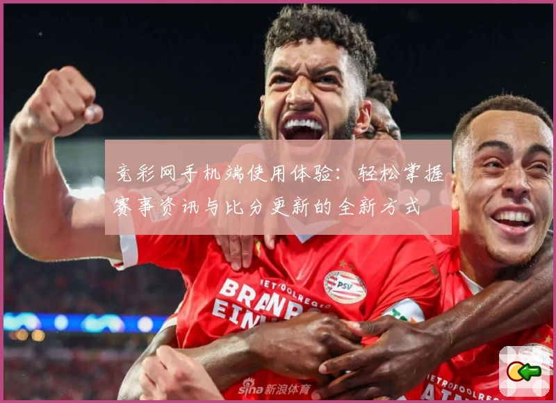竞彩网手机端使用体验：轻松掌握赛事资讯与比分更新的全新方式