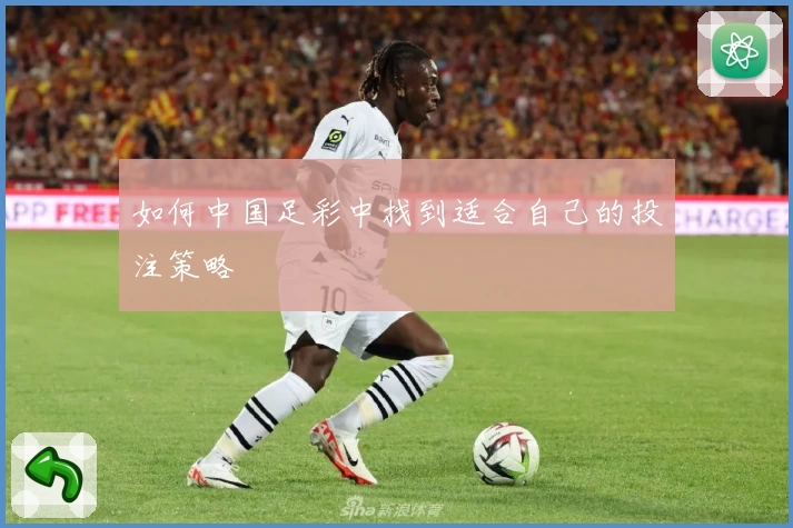 如何中国足彩中找到适合自己的投注策略