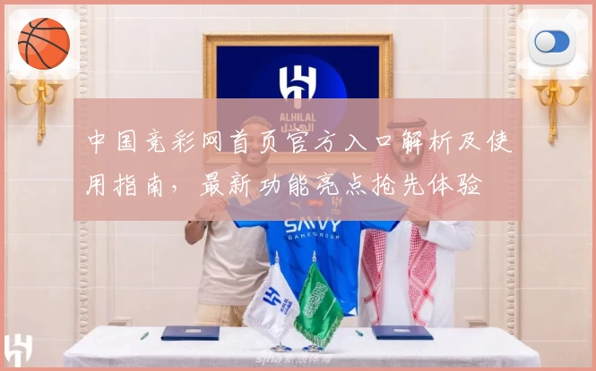 中国竞彩网首页官方入口解析及使用指南，最新功能亮点抢先体验