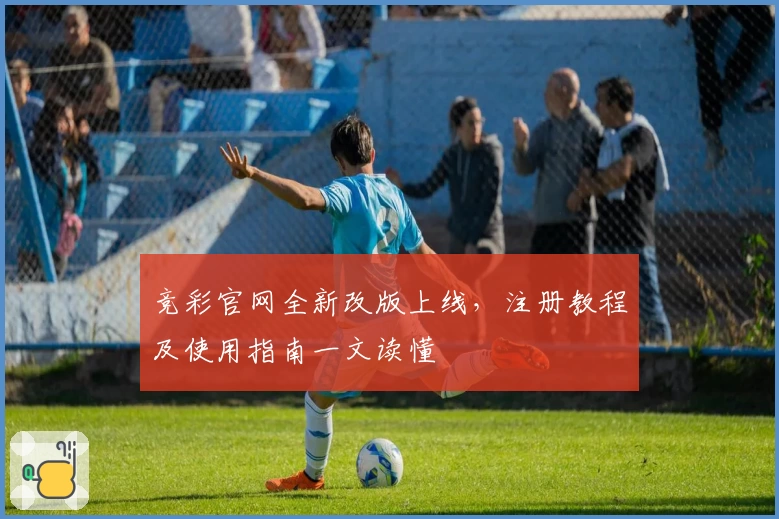 竞彩官网全新改版上线，注册教程及使用指南一文读懂