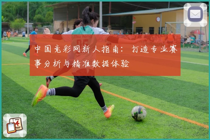 中国竞彩网新人指南：打造专业赛事分析与精准数据体验