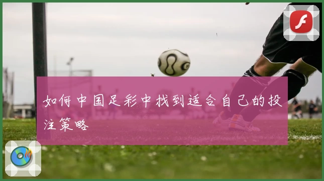 如何中国足彩中找到适合自己的投注策略