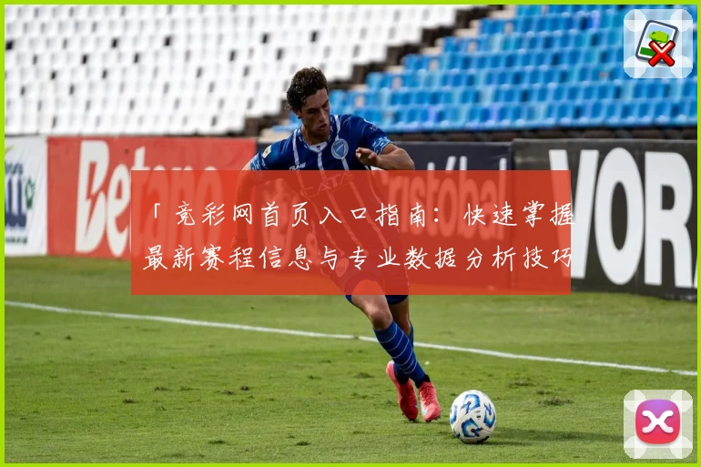 「竞彩网首页入口指南：快速掌握最新赛程信息与专业数据分析技巧」